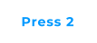 Press 2