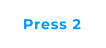 Press 2